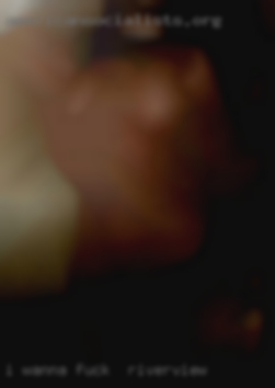 I wanna spend quality fuck in Riverview  time together.