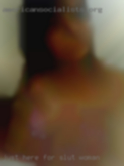 Just here slut woman for fun and good time.